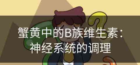 蟹黄中的B族维生素：神经系统的调理